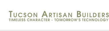 Tucson Artisan Builders  |  Timeless Character - Tomorrow's Technology.